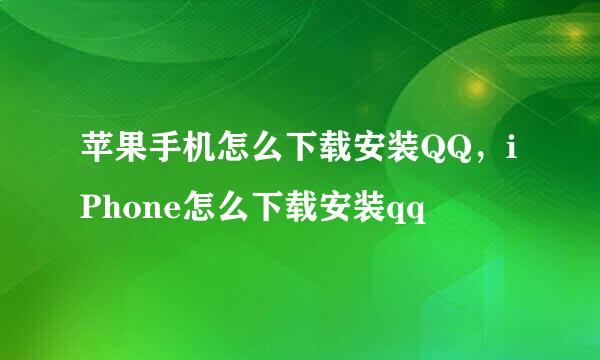 苹果手机怎么下载安装QQ，iPhone怎么下载安装qq
