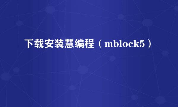 下载安装慧编程（mblock5）