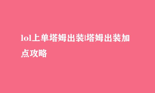 lol上单塔姆出装|塔姆出装加点攻略