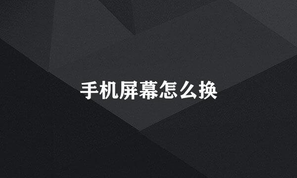 手机屏幕怎么换