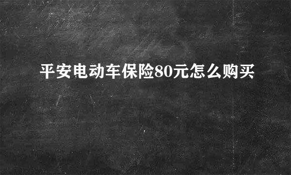 平安电动车保险80元怎么购买
