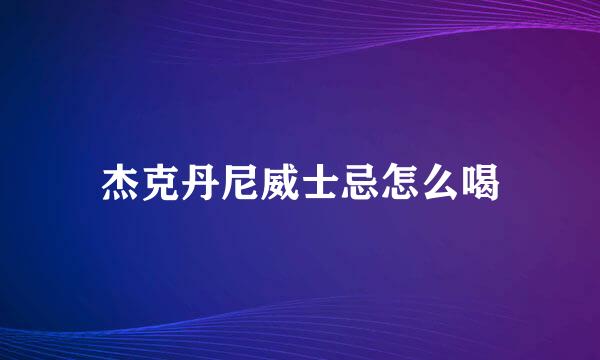 杰克丹尼威士忌怎么喝