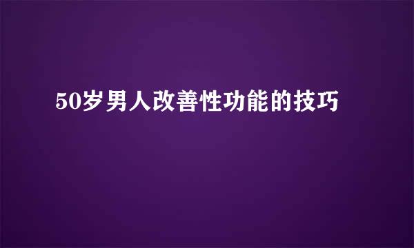 50岁男人改善性功能的技巧