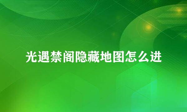 光遇禁阁隐藏地图怎么进