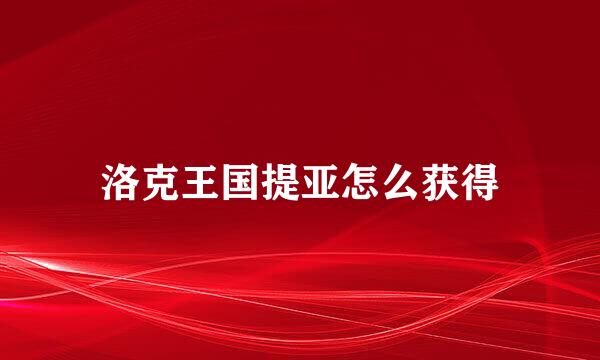 洛克王国提亚怎么获得