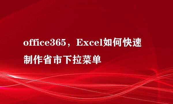 office365，Excel如何快速制作省市下拉菜单