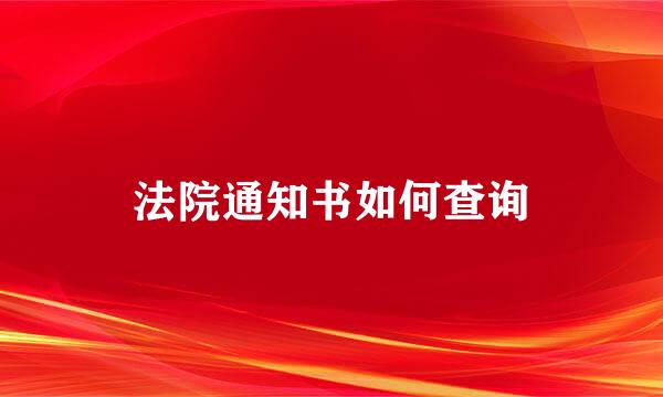 法院通知书如何查询