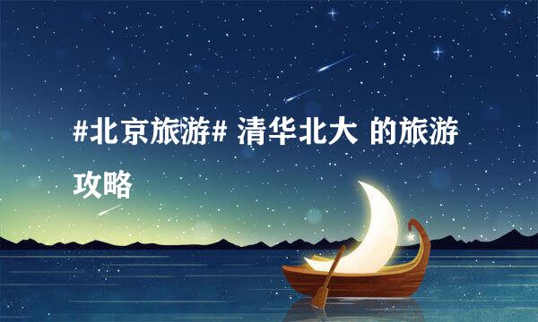 #北京旅游# 清华北大 的旅游攻略