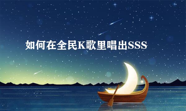 如何在全民K歌里唱出SSS