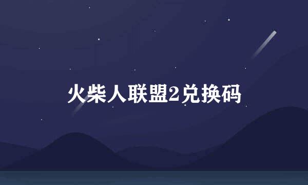 火柴人联盟2兑换码