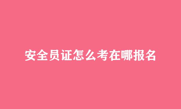 安全员证怎么考在哪报名