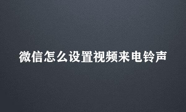 微信怎么设置视频来电铃声