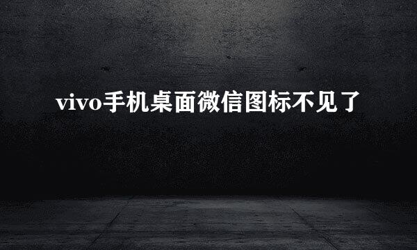 vivo手机桌面微信图标不见了