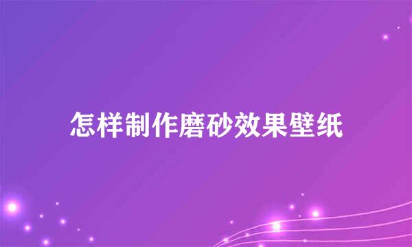 怎样制作磨砂效果壁纸