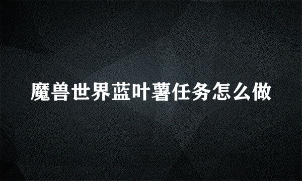 魔兽世界蓝叶薯任务怎么做