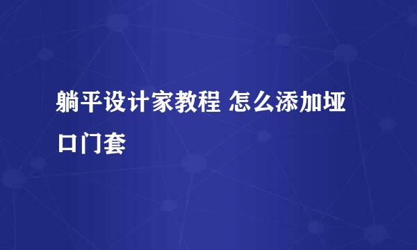 躺平设计家教程 怎么添加垭口门套