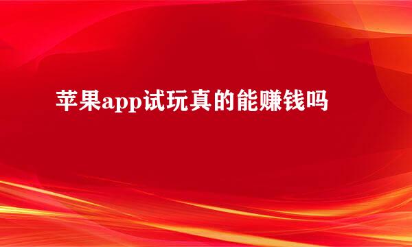 苹果app试玩真的能赚钱吗