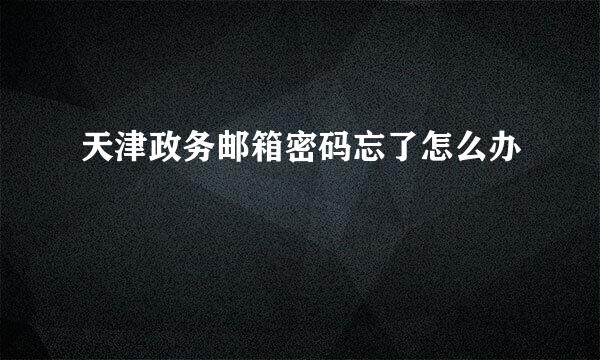 天津政务邮箱密码忘了怎么办