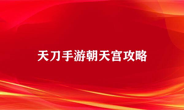 天刀手游朝天宫攻略