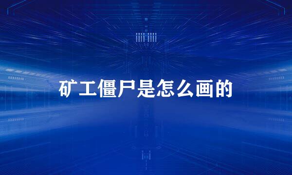 矿工僵尸是怎么画的
