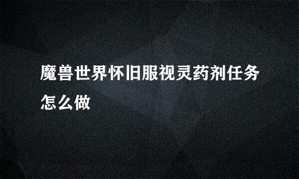 魔兽世界怀旧服视灵药剂任务怎么做