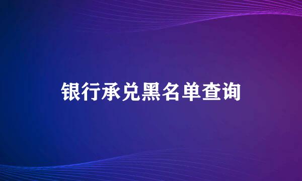 银行承兑黑名单查询