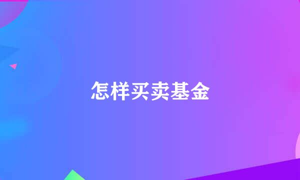 怎样买卖基金