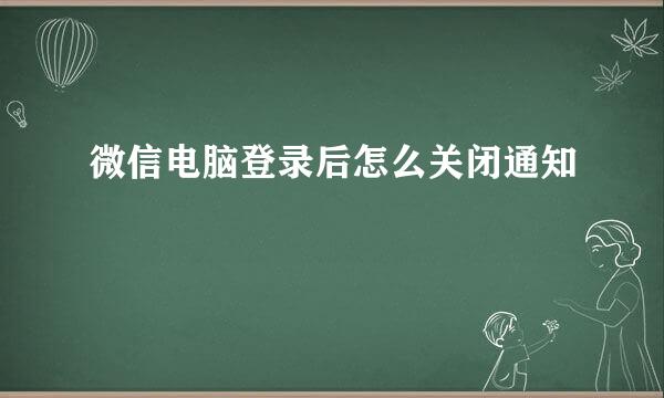 微信电脑登录后怎么关闭通知