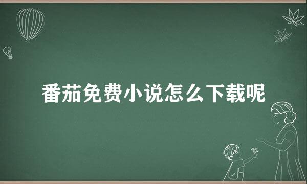 番茄免费小说怎么下载呢