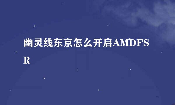 幽灵线东京怎么开启AMDFSR