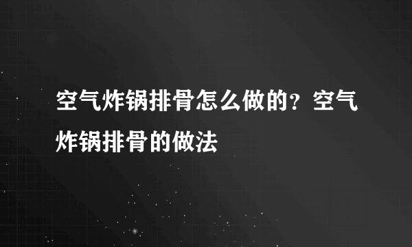 空气炸锅排骨怎么做的？空气炸锅排骨的做法