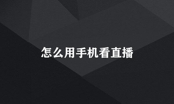 怎么用手机看直播