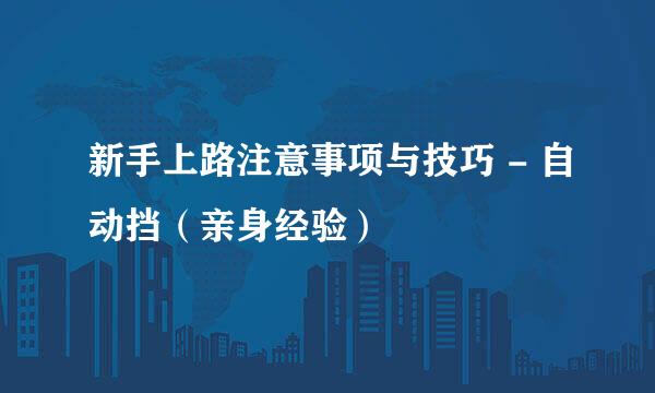 新手上路注意事项与技巧 - 自动挡（亲身经验）
