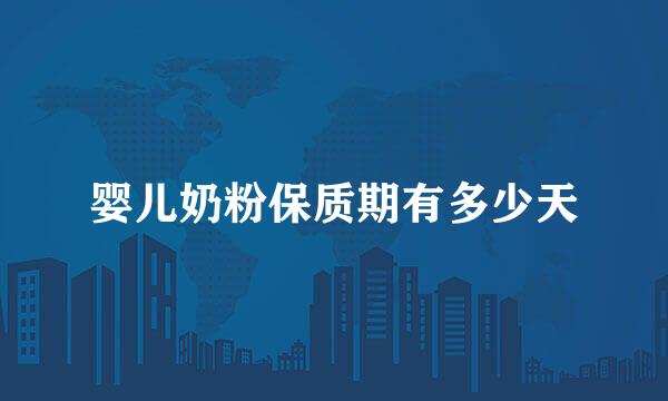 婴儿奶粉保质期有多少天