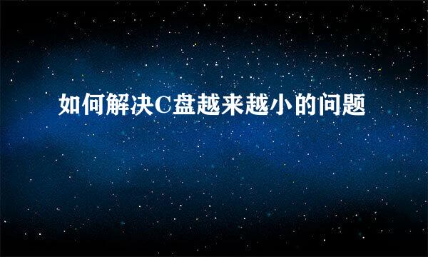 如何解决C盘越来越小的问题