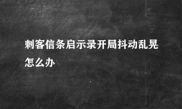 刺客信条启示录开局抖动乱晃怎么办