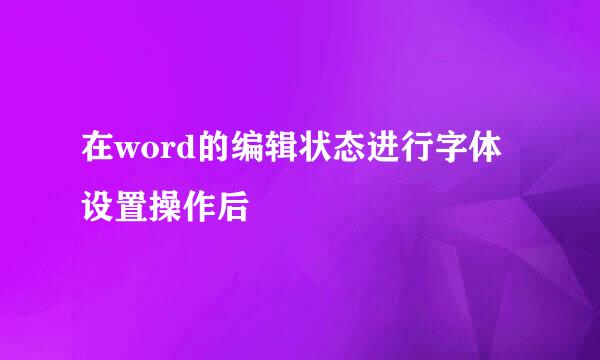 在word的编辑状态进行字体设置操作后