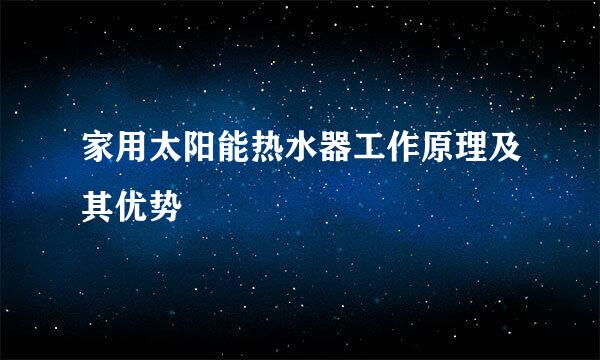 家用太阳能热水器工作原理及其优势