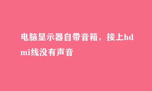 电脑显示器自带音箱，接上hdmi线没有声音