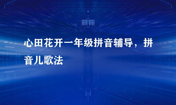 心田花开一年级拼音辅导，拼音儿歌法