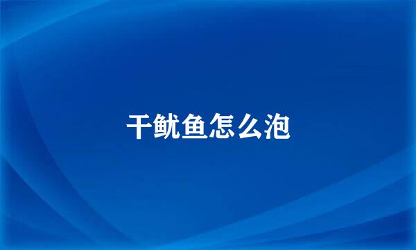 干鱿鱼怎么泡
