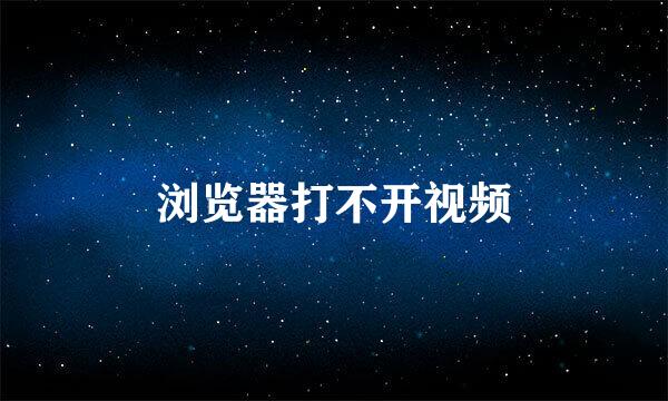 浏览器打不开视频