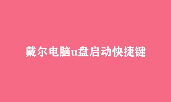 戴尔电脑u盘启动快捷键