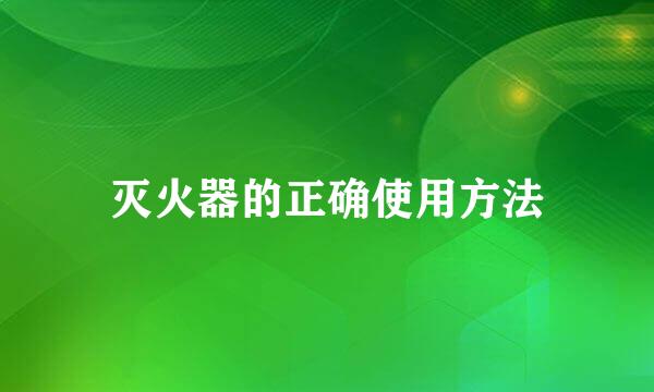 灭火器的正确使用方法