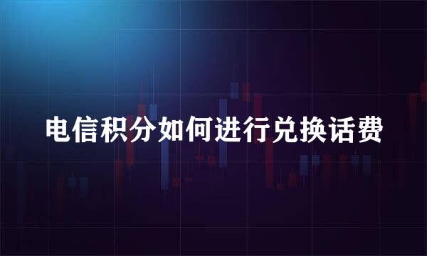 电信积分如何进行兑换话费