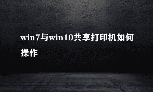 win7与win10共享打印机如何操作