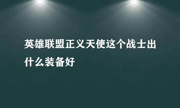 英雄联盟正义天使这个战士出什么装备好