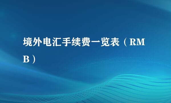 境外电汇手续费一览表（RMB）