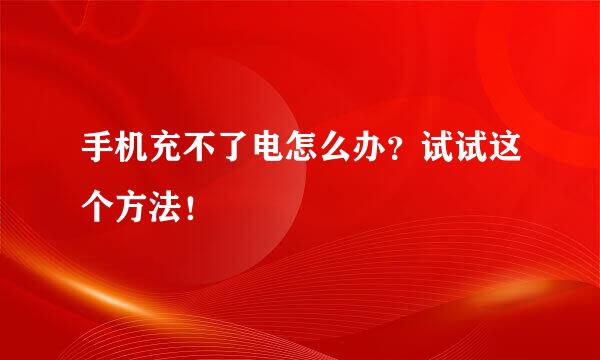 手机充不了电怎么办？试试这个方法！