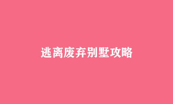 逃离废弃别墅攻略